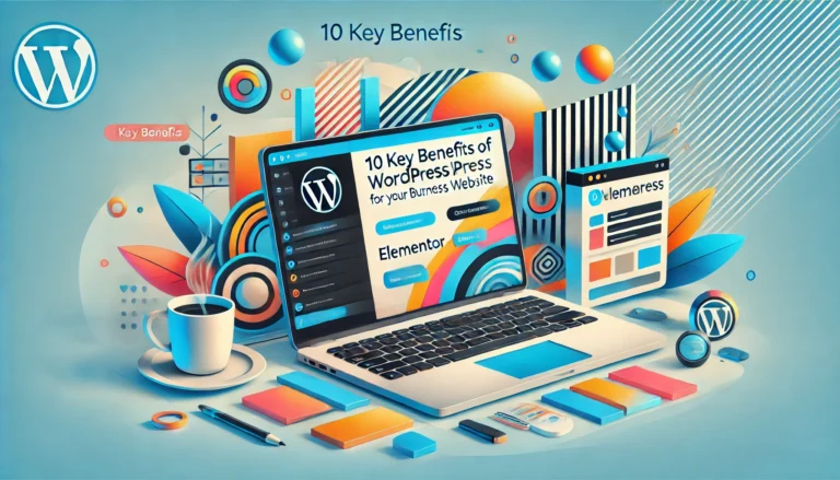 10 Key Benefits of Using WordPress and Elementor for Your Business Website